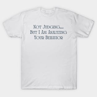 Not Judging But I Am Analyzing Your Behavior T-Shirt